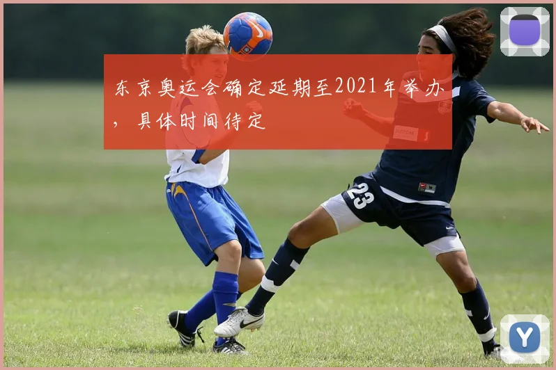 东京奥运会确定延期至2021年举办，具体时间待定