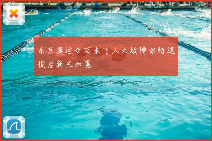东京奥运会百米飞人大战博尔特退役后新王加冕